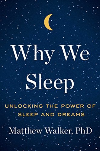 Why We Sleep: Unlocking the Power of Sleep and Dreams by Matthew Walker, PhD